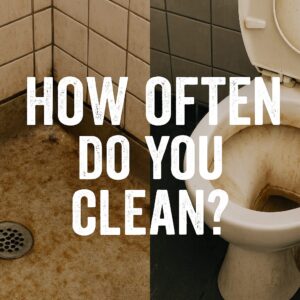 How often do you clean your shower/toilet